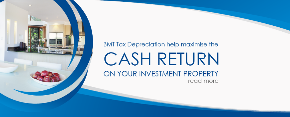 BMT Tax Depreciation help maximise the CASH RETURN ON YOUR INVESTMENT PROPERTY
